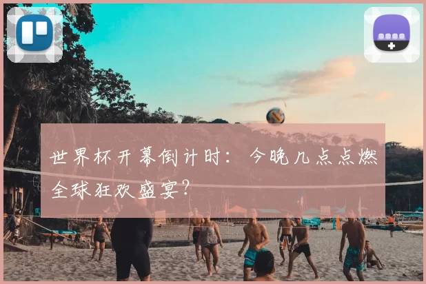 世界杯开幕倒计时：今晚几点点燃全球狂欢盛宴？