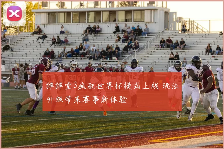 弹弹堂3疯狂世界杯模式上线 玩法升级带来赛事新体验