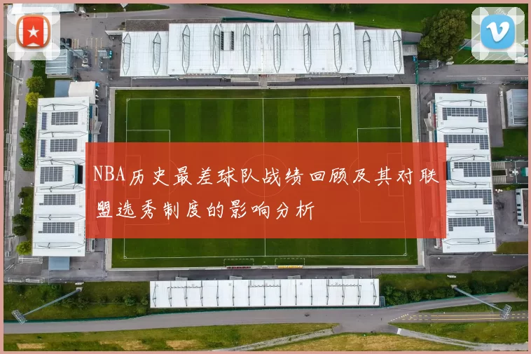 NBA历史最差球队战绩回顾及其对联盟选秀制度的影响分析