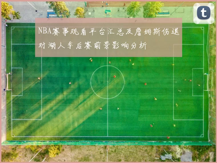 NBA赛事观看平台汇总及詹姆斯伤退对湖人季后赛前景影响分析
