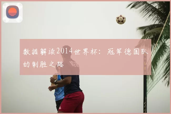 数据解读2014世界杯：冠军德国队的制胜之路