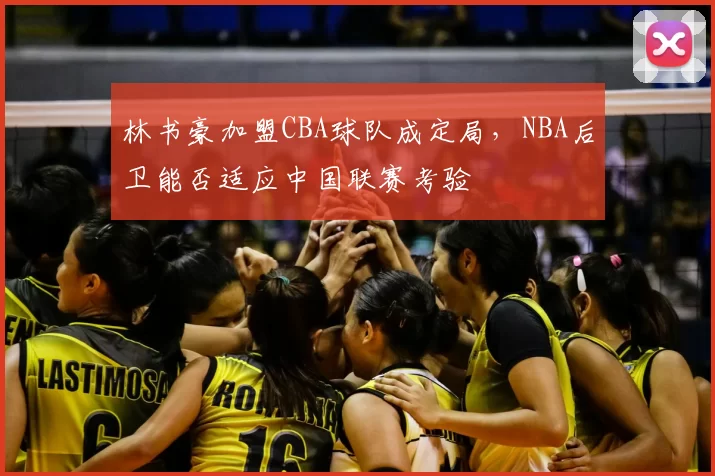 林书豪加盟CBA球队成定局，NBA后卫能否适应中国联赛考验