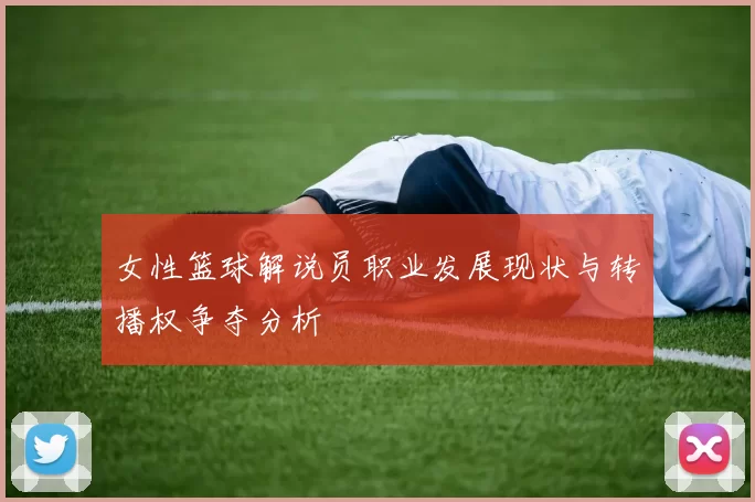 女性篮球解说员职业发展现状与转播权争夺分析