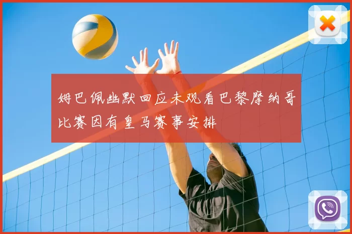姆巴佩幽默回应未观看巴黎摩纳哥比赛因有皇马赛事安排