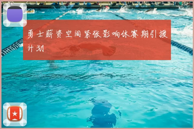 勇士薪资空间紧张影响休赛期引援计划